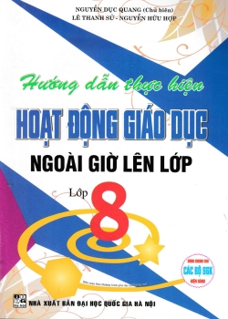 HƯỚNG DẪN THỰC HIỆN HOẠT ĐỘNG GIÁO DỤC NGOÀI GIỜ LÊN LỚP - LỚP 8 (Biên soạn theo chương trình GDPT mới - Dùng chung cho các bộ SGK hiện hành)